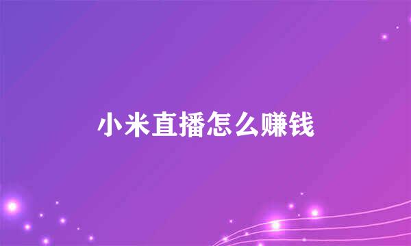 小米直播怎么赚钱
