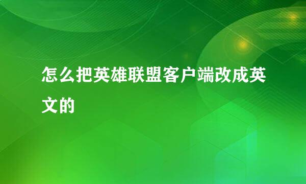怎么把英雄联盟客户端改成英文的