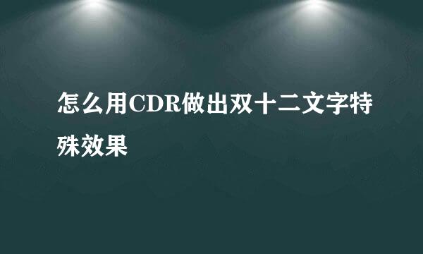 怎么用CDR做出双十二文字特殊效果
