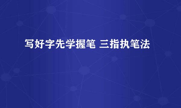 写好字先学握笔 三指执笔法