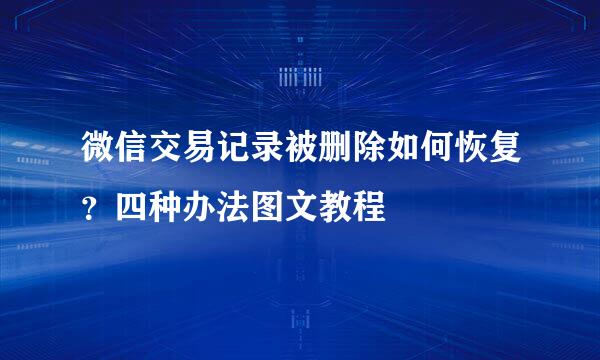 微信交易记录被删除如何恢复？四种办法图文教程