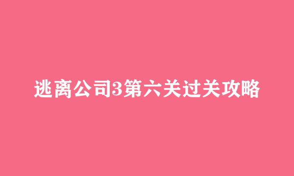逃离公司3第六关过关攻略