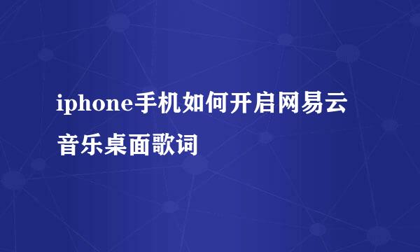 iphone手机如何开启网易云音乐桌面歌词