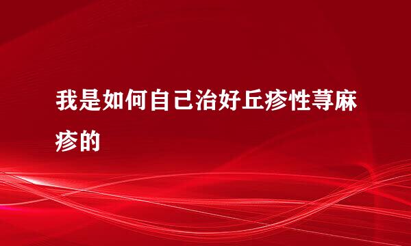 我是如何自己治好丘疹性荨麻疹的
