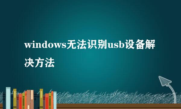 windows无法识别usb设备解决方法