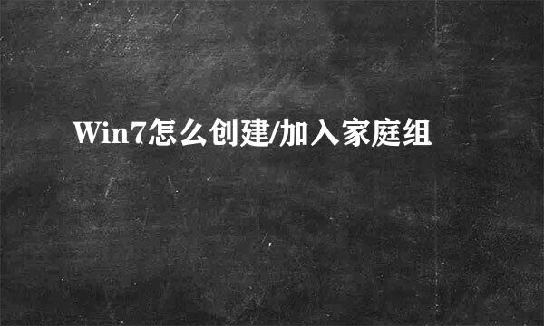 Win7怎么创建/加入家庭组