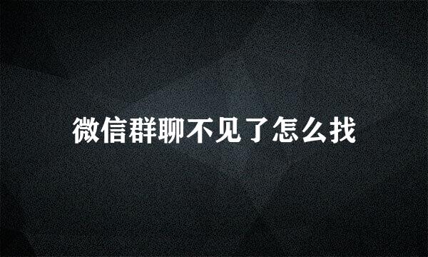 微信群聊不见了怎么找