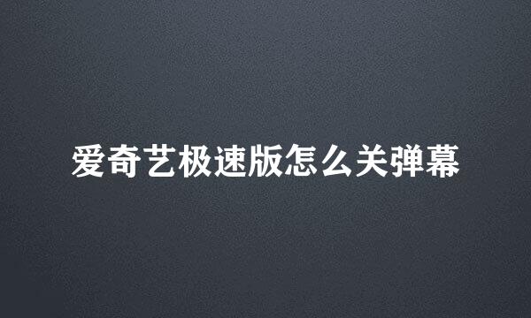 爱奇艺极速版怎么关弹幕