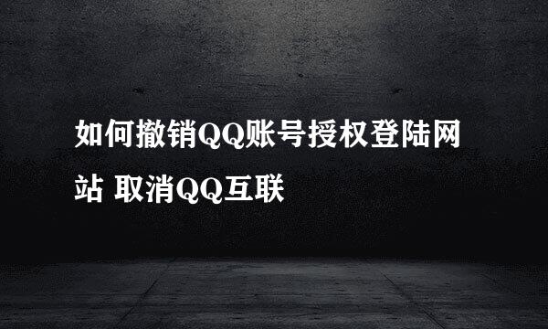 如何撤销QQ账号授权登陆网站 取消QQ互联