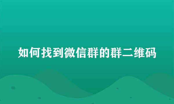 如何找到微信群的群二维码