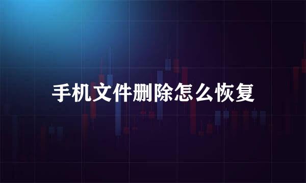 手机文件删除怎么恢复