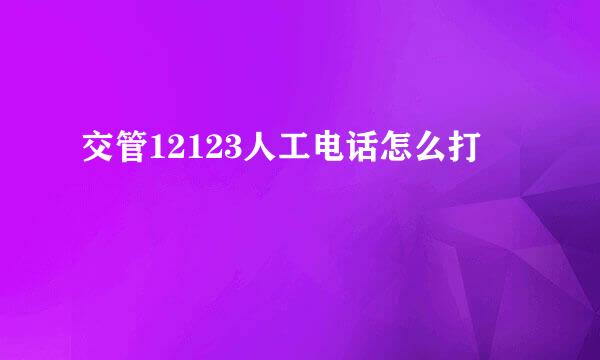 交管12123人工电话怎么打