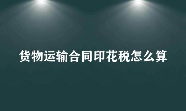 货物运输合同印花税怎么算