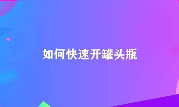 如何快速开罐头瓶