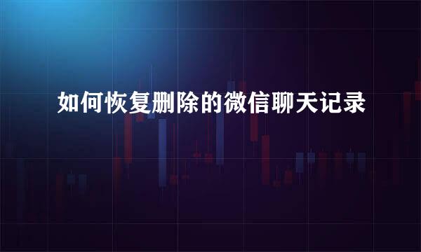 如何恢复删除的微信聊天记录
