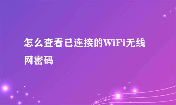 怎么查看已连接的WiFi无线网密码