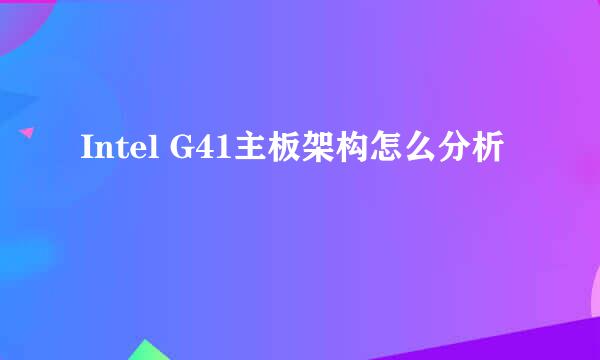 Intel G41主板架构怎么分析