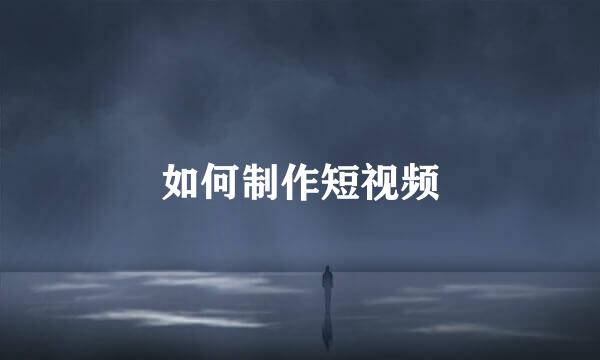 如何制作短视频