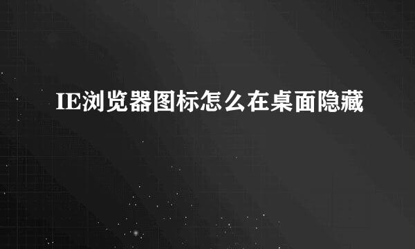 IE浏览器图标怎么在桌面隐藏