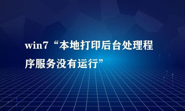 win7“本地打印后台处理程序服务没有运行”