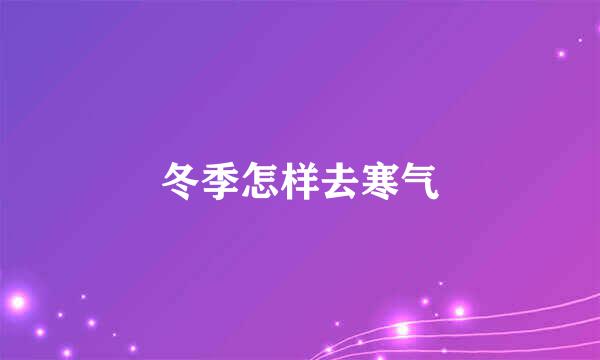 冬季怎样去寒气