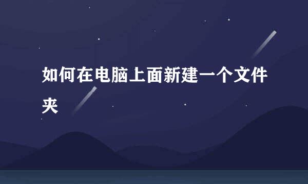 如何在电脑上面新建一个文件夹