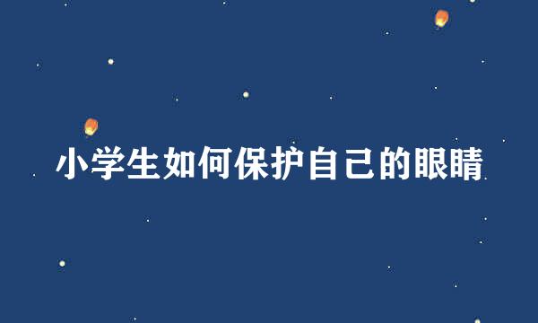 小学生如何保护自己的眼睛
