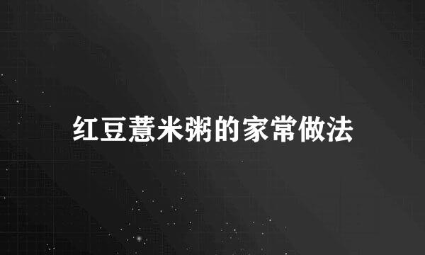 红豆薏米粥的家常做法