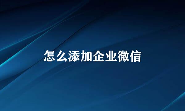 怎么添加企业微信