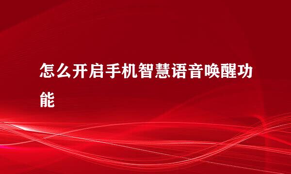 怎么开启手机智慧语音唤醒功能