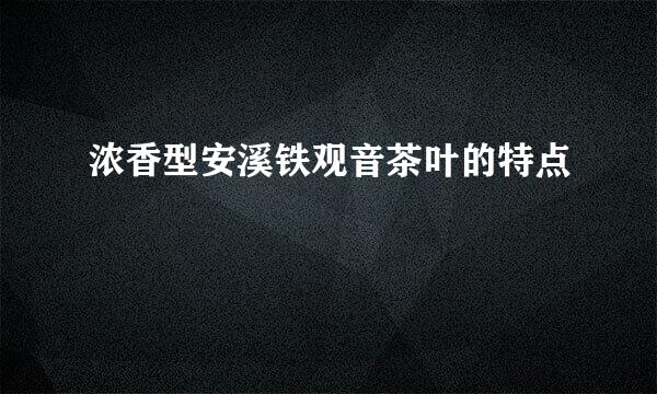 浓香型安溪铁观音茶叶的特点