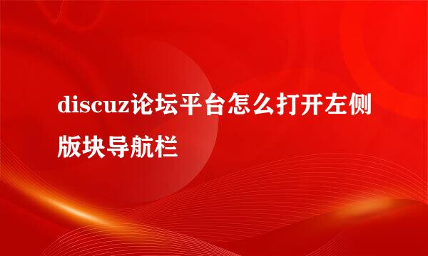 discuz论坛平台怎么打开左侧版块导航栏