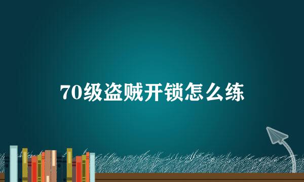 70级盗贼开锁怎么练