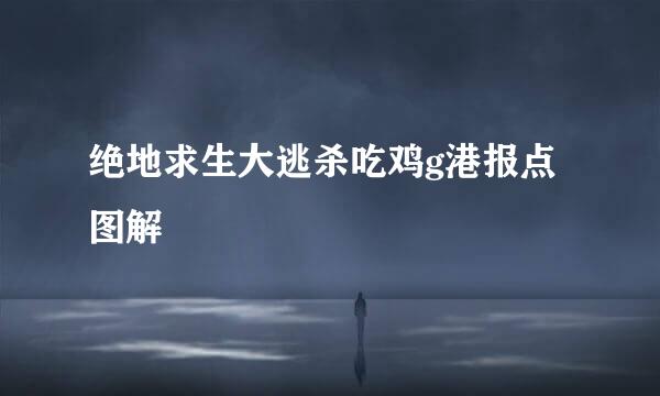 绝地求生大逃杀吃鸡g港报点图解