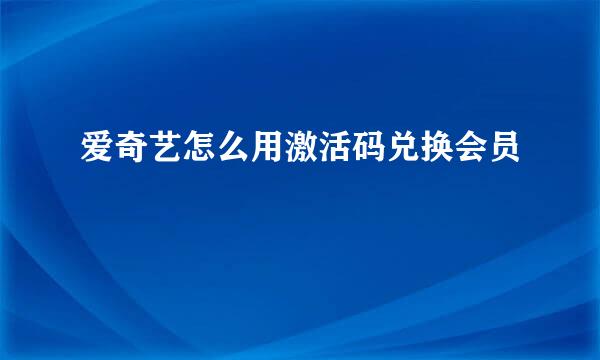 爱奇艺怎么用激活码兑换会员