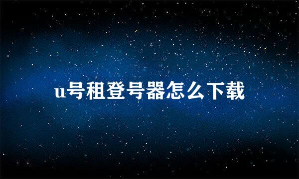 u号租登号器怎么下载