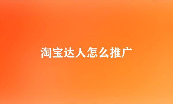 淘宝达人怎么推广