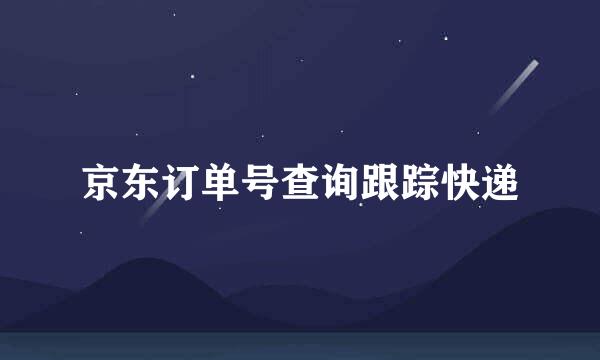 京东订单号查询跟踪快递