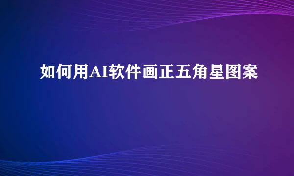如何用AI软件画正五角星图案