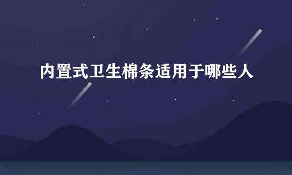 内置式卫生棉条适用于哪些人