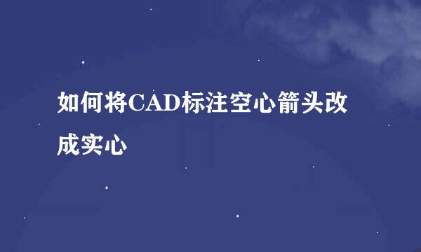 如何将CAD标注空心箭头改成实心
