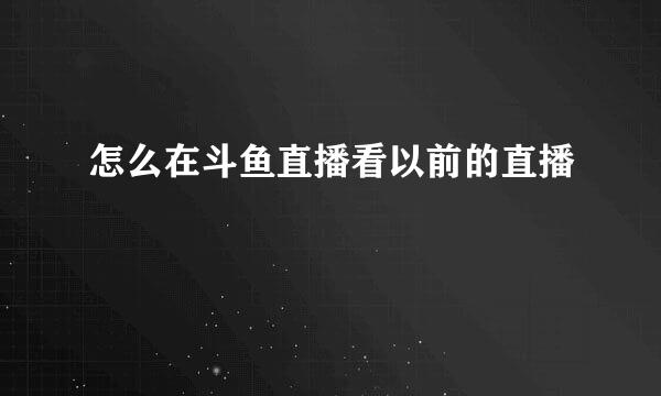 怎么在斗鱼直播看以前的直播