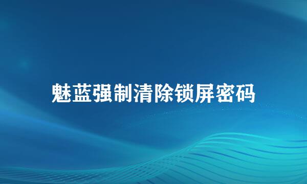 魅蓝强制清除锁屏密码