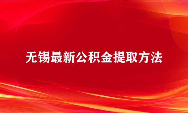 无锡最新公积金提取方法