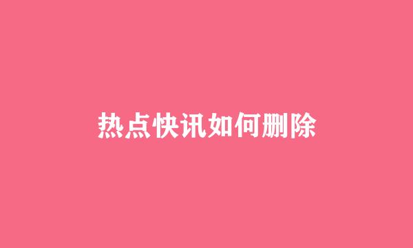 热点快讯如何删除