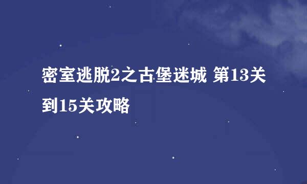 密室逃脱2之古堡迷城 第13关到15关攻略