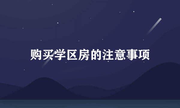 购买学区房的注意事项