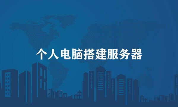 个人电脑搭建服务器