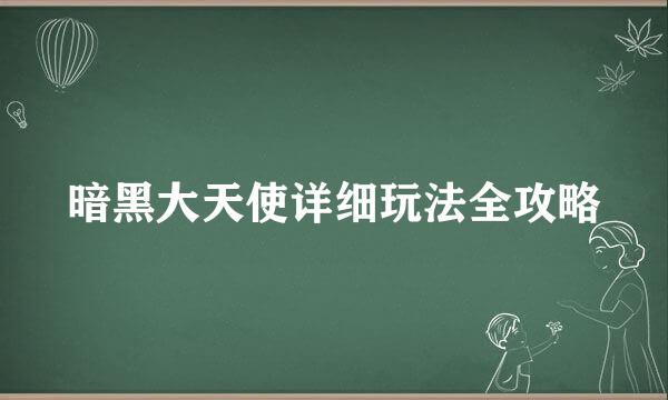 暗黑大天使详细玩法全攻略