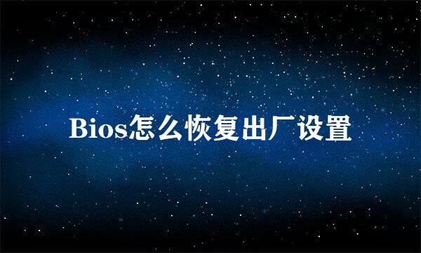Bios怎么恢复出厂设置